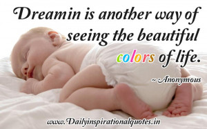 Dreamin is another way of seeing the beautiful colors of life ...