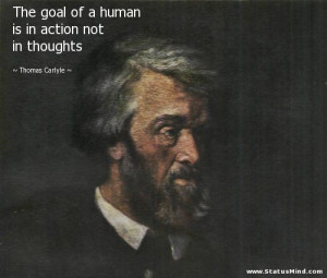 Thomas Carlyle, action more important than thoughts.