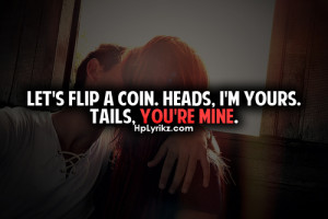 ... Coin.Heads,I’m Yours.Tails,You’re Mine ~ Being In Love Quote