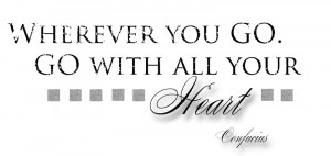 Wherever you go, Go with all your Heart Travel Quote by Confucius ...