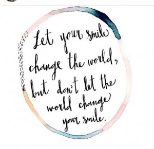 Don't let the world change your smile.