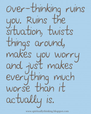 you ruins the situation twists things around makes you worry and just ...