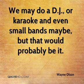 ... or karaoke and even small bands maybe, but that would probably be it