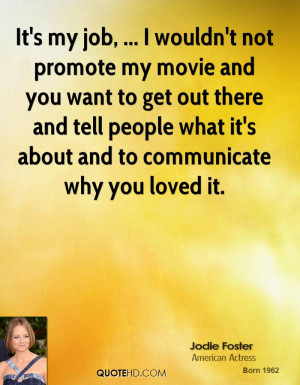 It's my job, ... I wouldn't not promote my movie and you want to get ...