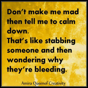 Dont tell me to calm down!