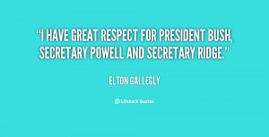 have great respect for President Bush, Secretary Powell and ...