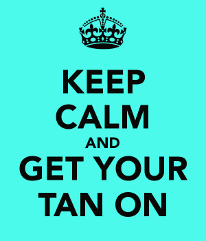 KEEP CALM AND GET YOUR TAN ON