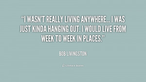 quote-Bob-Livingston-i-wasnt-really-living-anywhere-i-was-197847_1.png