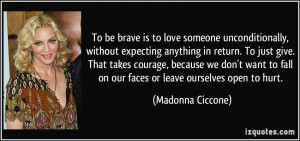To be brave is to love someone unconditionally, without expecting ...