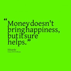 Quotes Picture: money doesn't bring happiness, but it sure helps