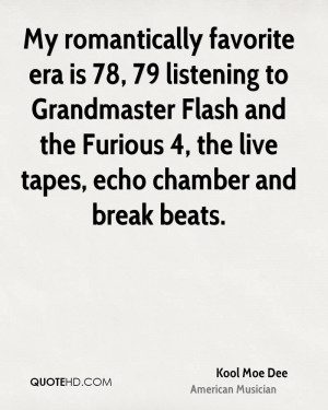 My romantically favorite era is 78, 79 listening to Grandmaster Flash ...