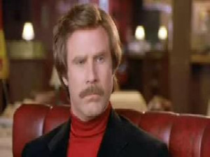 no one is as cool as Ron Burgundy.