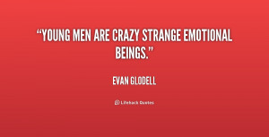 quote-Evan-Glodell-young-men-are-crazy-strange-emotional-beings-180228 ...
