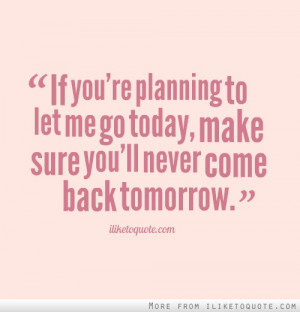If you're planning to let me go today, make sure you'll never come ...