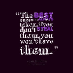 Quotes Picture: the best ones are always taken, if you don't steal ...