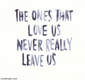 33310-The-Ones-That-Love-Us-Never-Really-Leave-Us.jpg