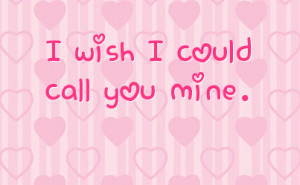 wish I could call you mine.