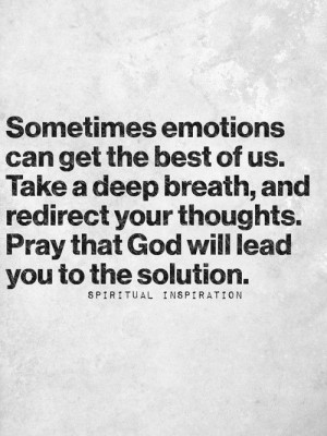 Remember, emotions are temporary and always pass. Especially when you ...