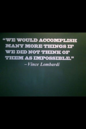 Accomplish -Vince Lombardi