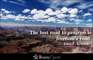 The best road to progress is freedom's road. - John F. Kennedy