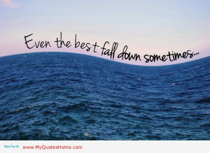 Even The Best Fall Down Sometimes ” ~ Sea Quote