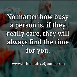 If they person really care, they will find time for you