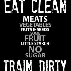 Eat clean, Train dirty. I must get better at this More