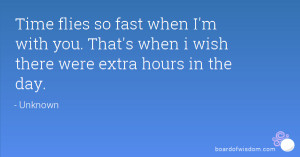 Time flies so fast when I'm with you. That's when i wish there were ...