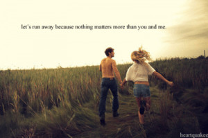 ... .com/post/1222167888/lets-run-away-because-nothing-matters-more-than