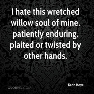 hate this wretched willow soul of mine, patiently enduring, plaited ...