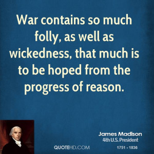 War contains so much folly, as well as wickedness, that much is to be ...