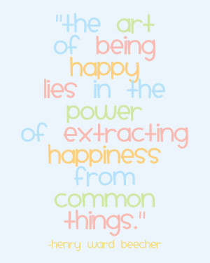 The art of being happy lies in the power of extracting happiness from ...
