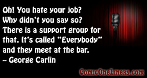 Hate your job? A George Carlin Comedy Quote