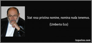 Stat rosa pristina nomine, nomina nuda tenemus. - Umberto Eco