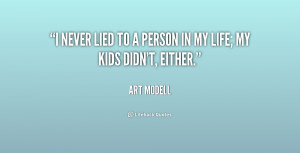 never lied to a person in my life; my kids didn't, either.”