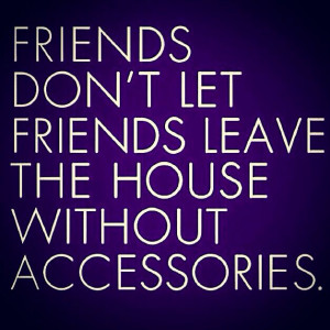 Friends don't let friends leave the house without #accessories!