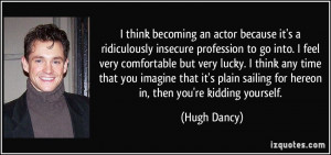 think becoming an actor because it's a ridiculously insecure ...