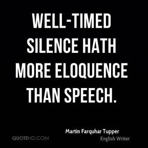 Martin Farquhar Tupper - Well-timed silence hath more eloquence than ...