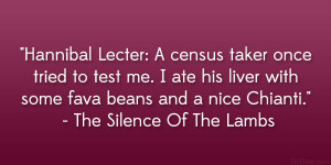 ... some fava beans and a nice Chianti.” – The Silence Of The Lambs
