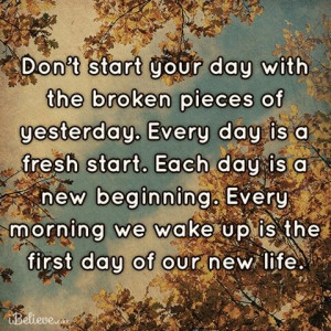 Start fresh each day