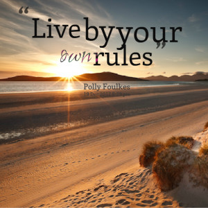 Quotes Picture: live by your own rules