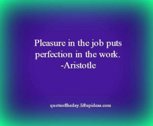quotes-quote-of-the-day-pleasure-job-puts-perfection-work-aristotle ...