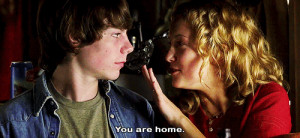 ... have to go home. Penny Lane: You are home. Almost Famous quotes