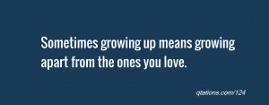 Image for Quote #124: Sometimes growing up means growing apart from ...