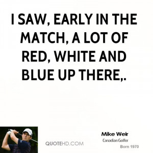 saw, early in the match, a lot of red, white and blue up there.