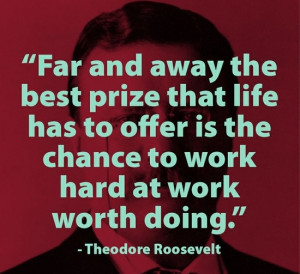 and away the best prize that life has to offer is the chance to work ...