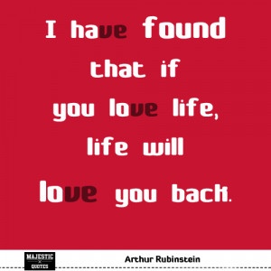 CUTE LIFE QUOTES - Arthur Rubinstein - I have found that if you love ...