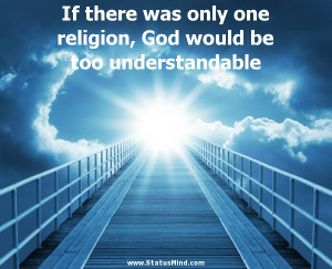 ... God would be too understandable - God, Bible and Religious Quotes