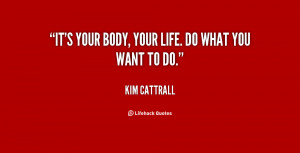 quote-Kim-Cattrall-its-your-body-your-life-do-what-149060.png