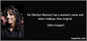 He (Marilyn Manson) has a woman's name and wears makeup. How original ...